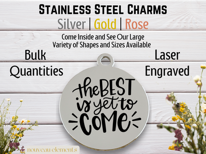 The Best is Yet to Come | Laser Engraved Stainless Steel Charm