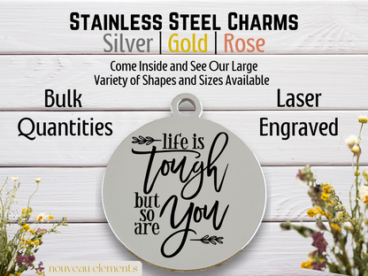 Life is Tough, but so are You | Laser Engraved Stainless Steel Charm