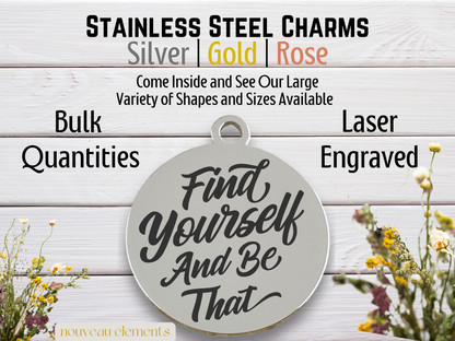 Find Yourself and Be That | Laser Engraved Stainless Steel Charm